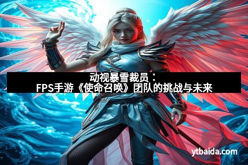 动视暴雪裁员：FPS手游《使命召唤》团队的挑战与未来